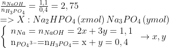 \begin{array}{l} \frac{{{n_{NaOH}}}}{{{n_{{H_3}P{O_4}}}}} = \frac{{1,1}}{{0,4}} = 2,75\\ = > {\rm{ }}X:N{a_2}HP{O_4}\left( {x{\rm{ }}mol} \right)N{a_3}P{O_4}\left( {y{\rm{ }}mol} \right)\\ \left\{ \begin{array}{l} {n_{Na}} = {n_{NaOH}} = 2x + 3y = 1,1\\ {{\rm{n}}_{PO{{{}_4}^{3 - }}}}{\rm{ = }}{{\rm{n}}_{{H_3}P{O_4}}}{\rm{ = x}} + y = 0,4 \end{array} \right. \to x,y \end{array}